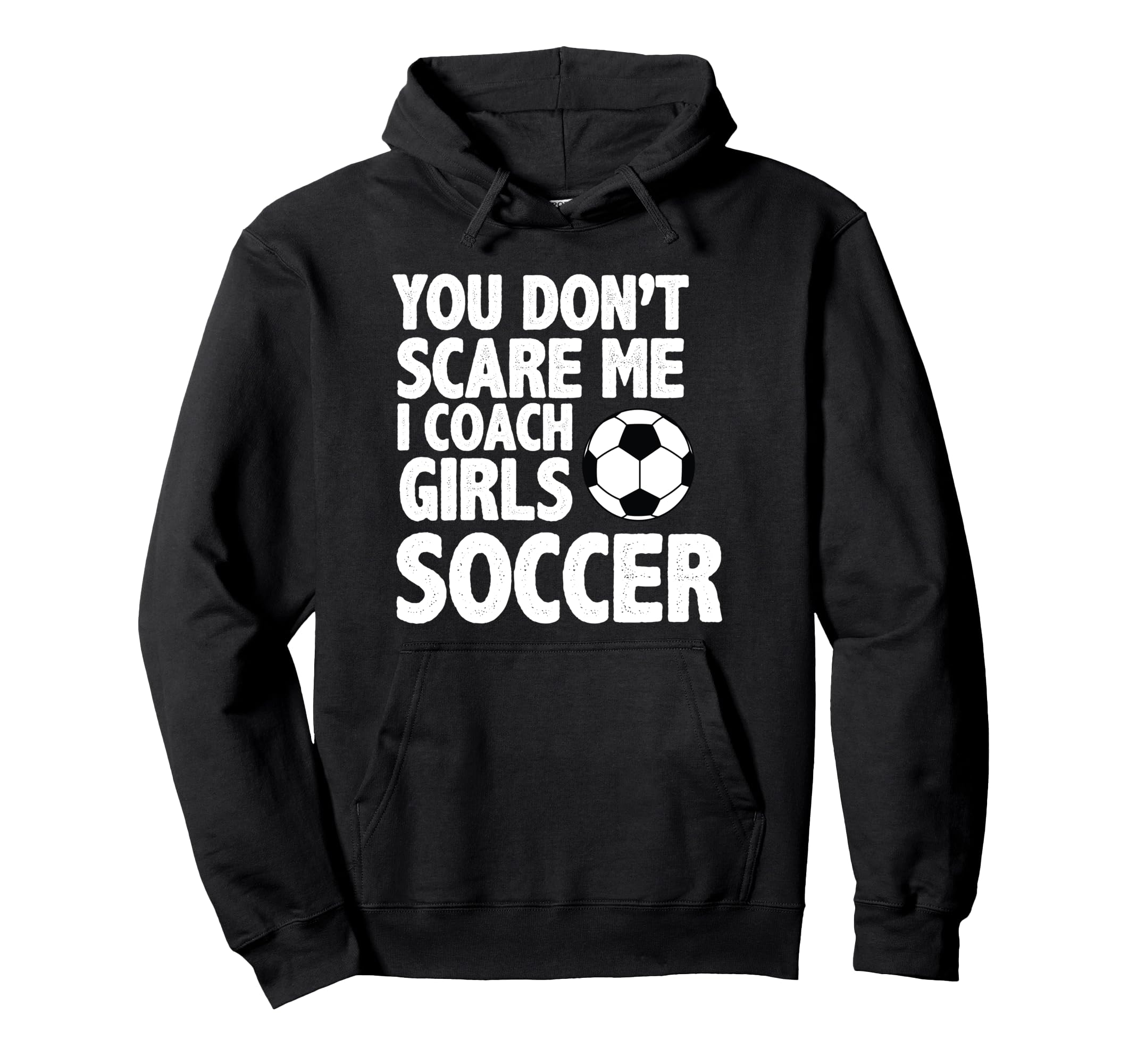 You Dont Scare Me I Coach Soccer Funny Hoodie - Custom Art Print Men Women - T-Shirt, Sweatshirt, Hoodie