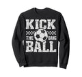 Kick Dang Ball Funny Soccer Sweatshirt - Fun Novelty Design for Adults - T-Shirt, Sweatshirt, Hoodie