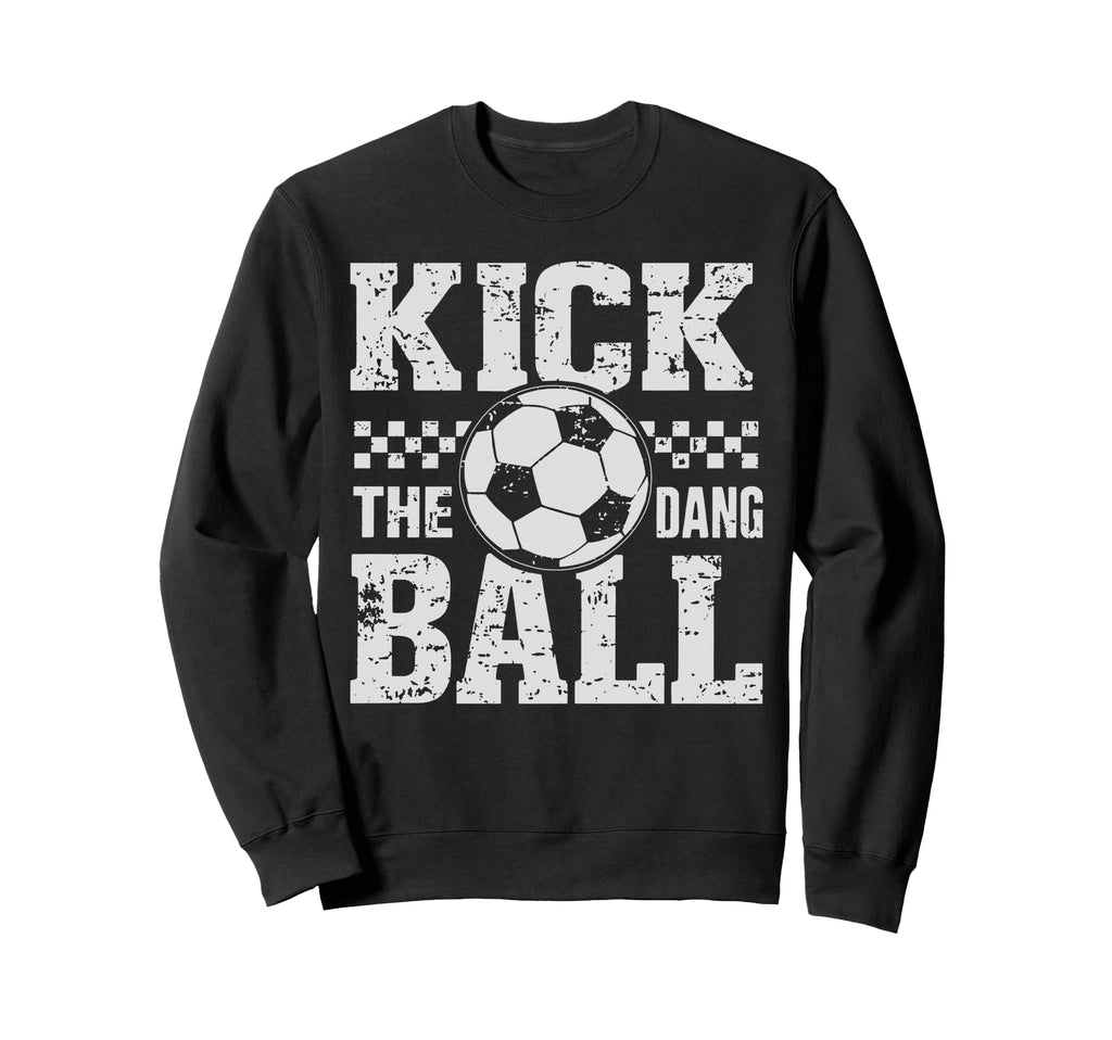 Kick Dang Ball Funny Soccer Game Sweatshirt - Custom Art Print Men Women - T-Shirt, Sweatshirt, Hoodie