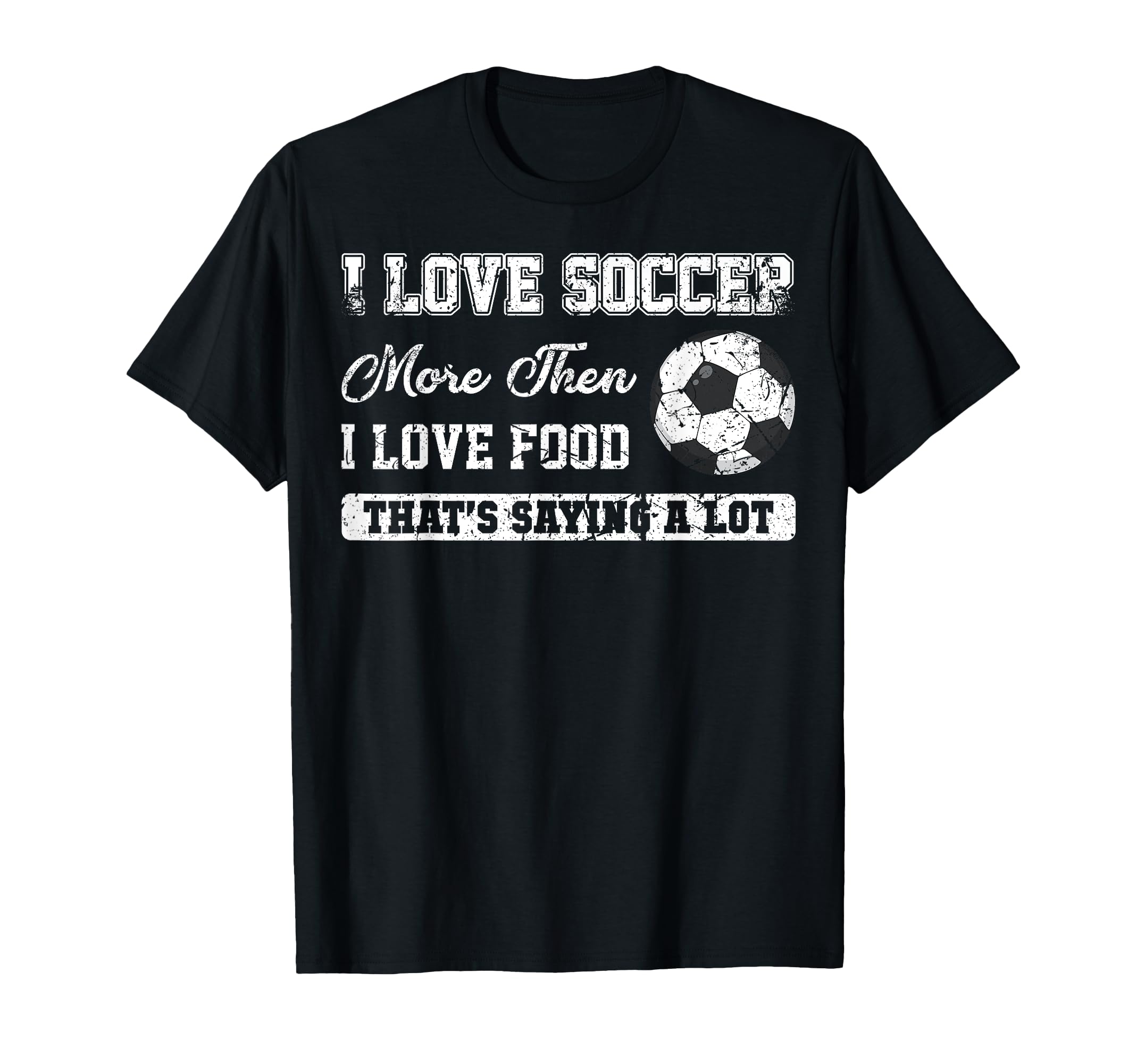 I Love Soccer More Than Food Funny T-Shirt - Streetwear Style Men Women - T-Shirt, Sweatshirt, Hoodie