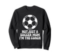 Not Just Soccer Mom Im Coaches Sweatshirt - Casual Everyday Wear Unisex - T-Shirt, Sweatshirt, Hoodie