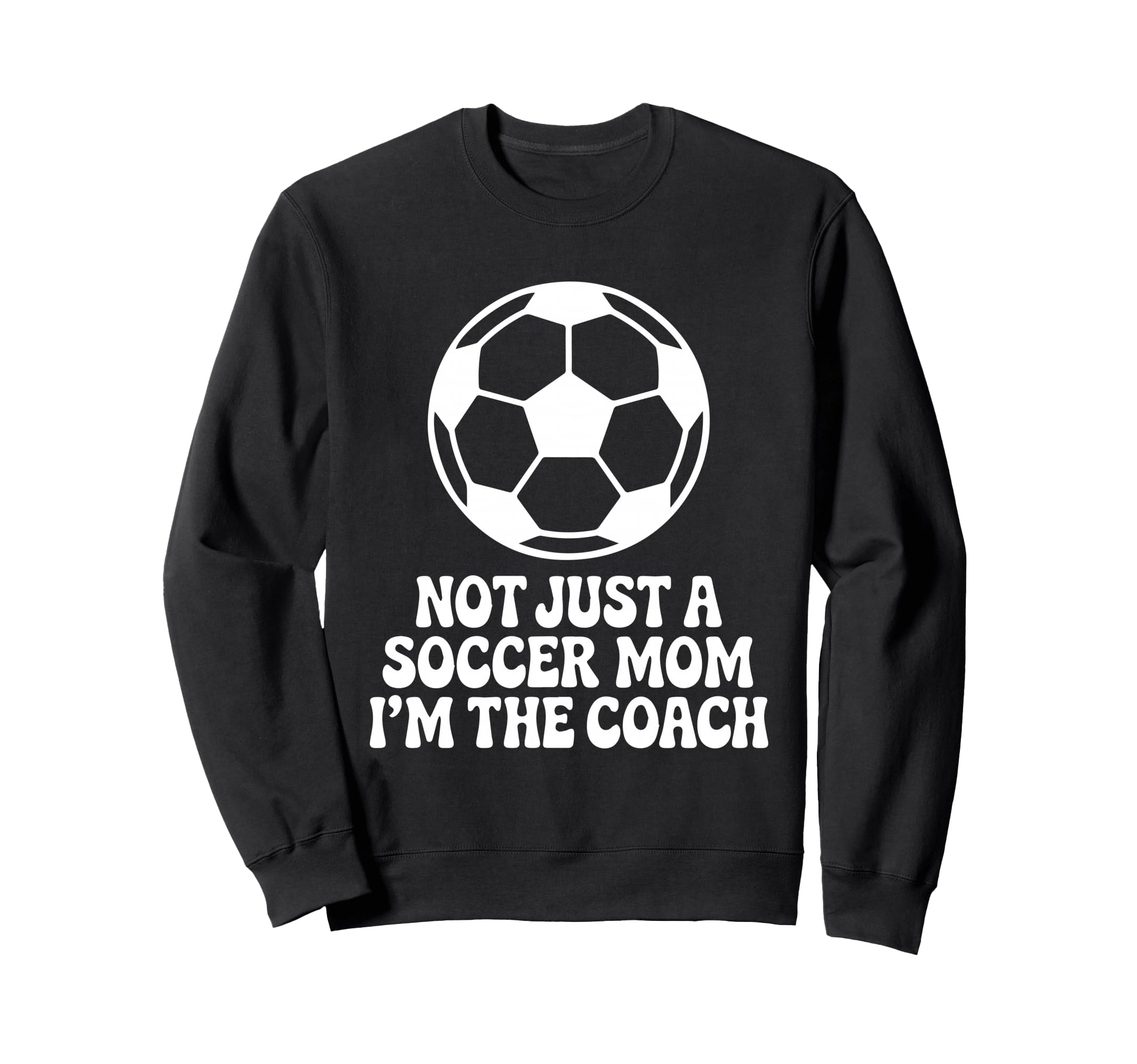 Not Just Soccer Mom Im Coaches Sweatshirt - Casual Everyday Wear Unisex - T-Shirt, Sweatshirt, Hoodie