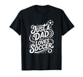 Just Dad Who Loves Soccer T-Shirt - Minimalist Print Unisex - T-Shirt, Sweatshirt, Hoodie