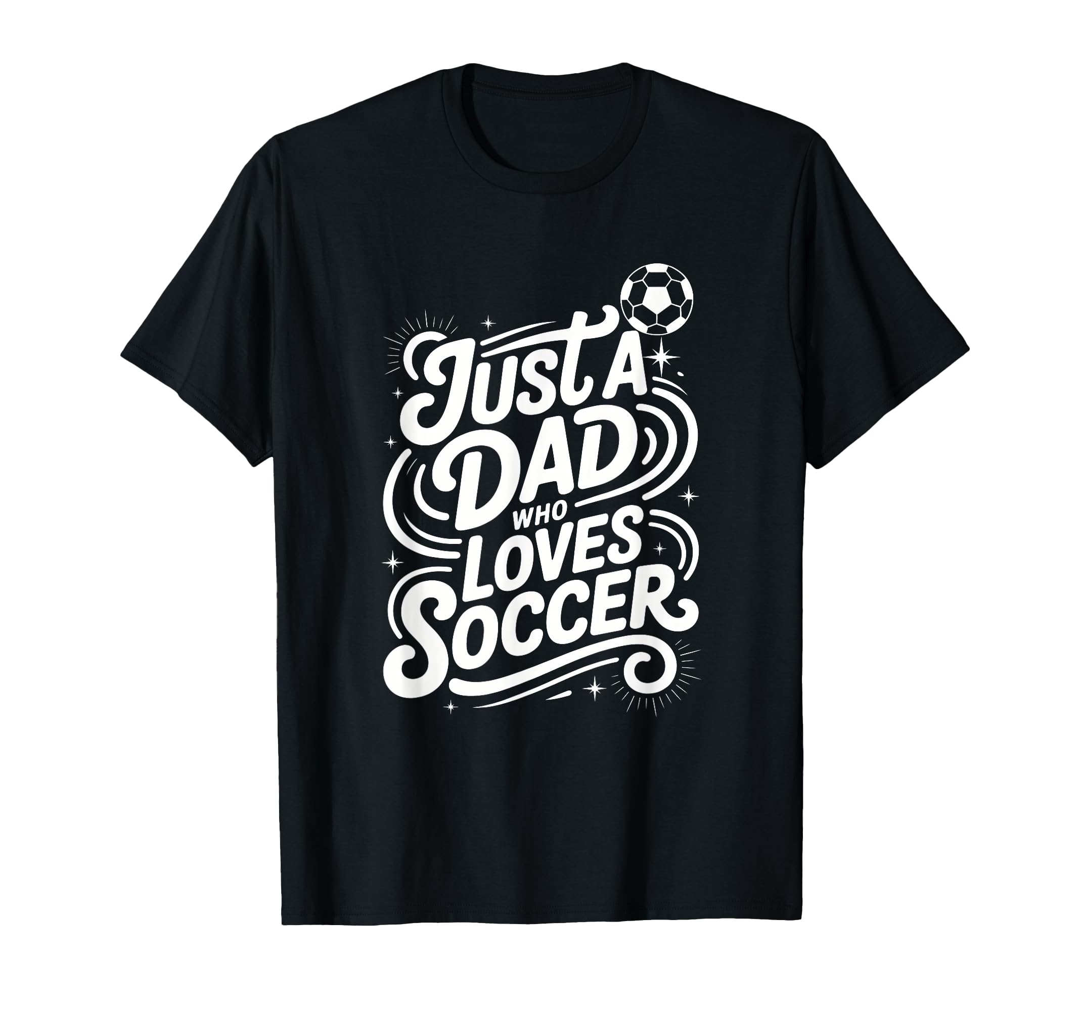 Just Dad Who Loves Soccer T-Shirt - Minimalist Print Unisex - T-Shirt, Sweatshirt, Hoodie