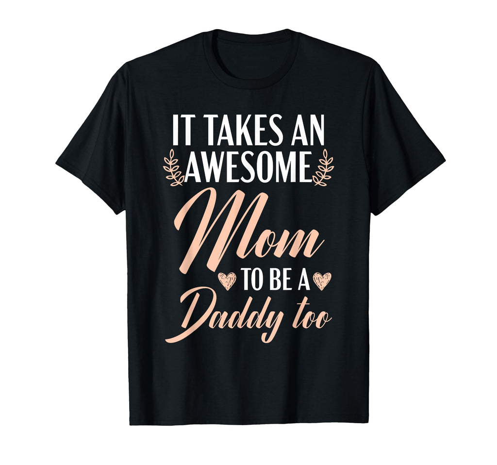 It Takes Awesome Mom To Be Daddy Too T-Shirt - Minimalist Print Unisex - T-Shirt, Sweatshirt, Hoodie