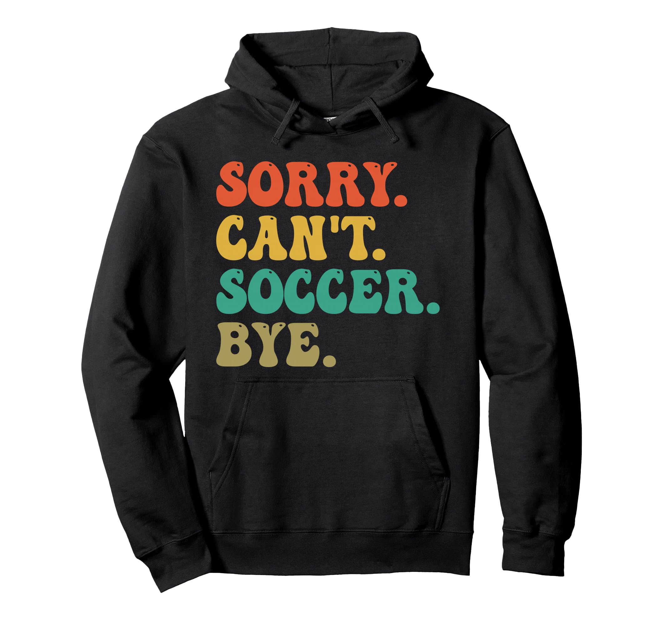 Sorry Cant Soccer Bye Funny Soccer Hoodie - Novelty Apparel Men Women - T-Shirt, Sweatshirt, Hoodie