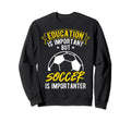 Education Is Important But Soccer Sweatshirt - Fun Novelty Design Unisex - T-Shirt, Sweatshirt, Hoodie