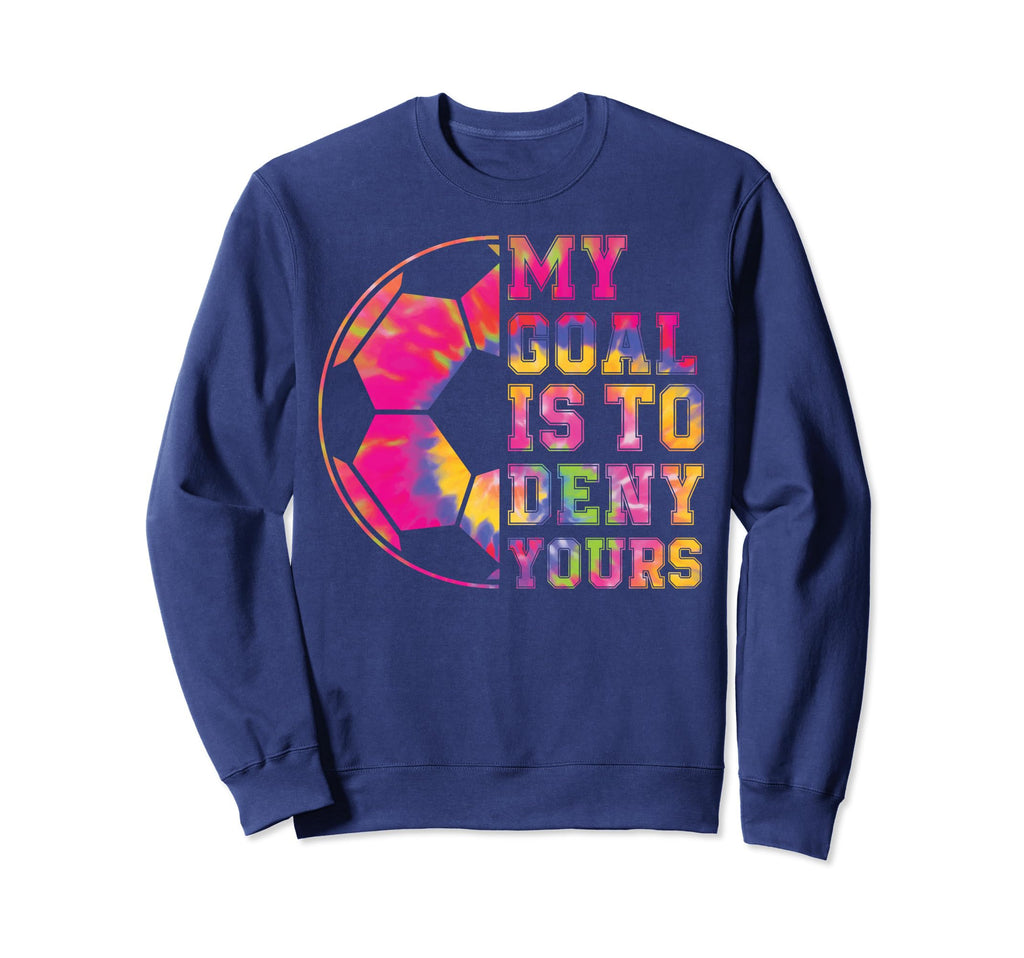Soccer My Goal Is To Deny Yours Sweatshirt - Graphic Print Men Women - T-Shirt, Sweatshirt, Hoodie