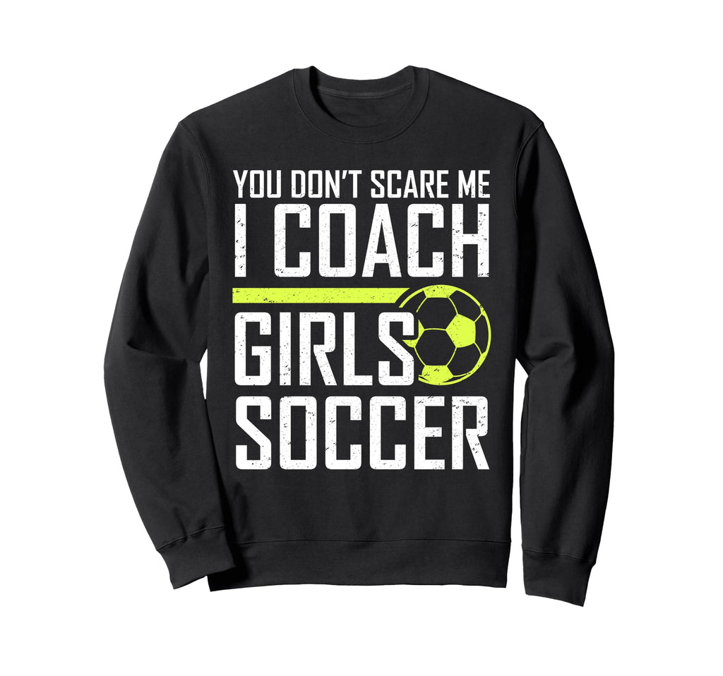 You Dont Scare Me Coaches Coach Soccer Sweatshirt - Trendy Graphic Unisex - T-Shirt, Sweatshirt, Hoodie