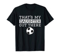 Thats My Daughter Out There Soccer Gift Mom T-Shirt - Graphic Print Unisex - T-Shirt, Sweatshirt, Hoodie