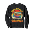 Please Be Patient Im From 1900S Sweatshirt - Trendy Graphic Unisex - T-Shirt, Sweatshirt, Hoodie