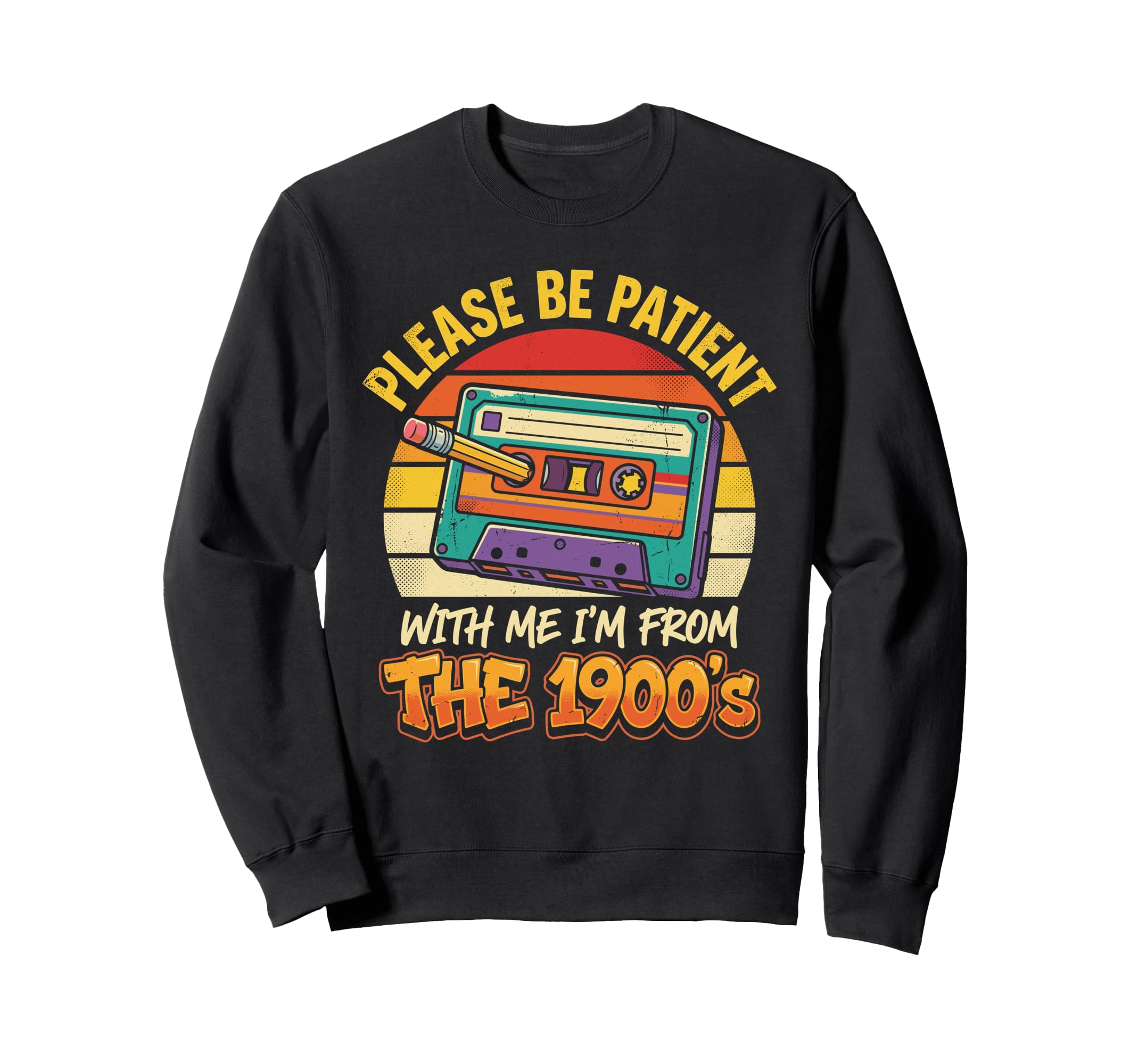 Please Be Patient Im From 1900S Sweatshirt - Trendy Graphic Unisex - T-Shirt, Sweatshirt, Hoodie