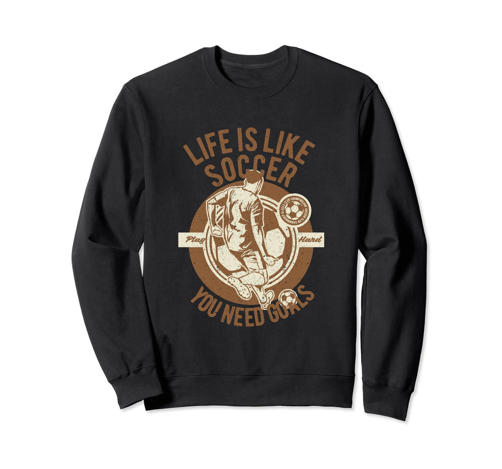 Life Is Like Soccer Play Hard Sweatshirt - Aesthetic Graphic for Adults - T-Shirt, Sweatshirt, Hoodie