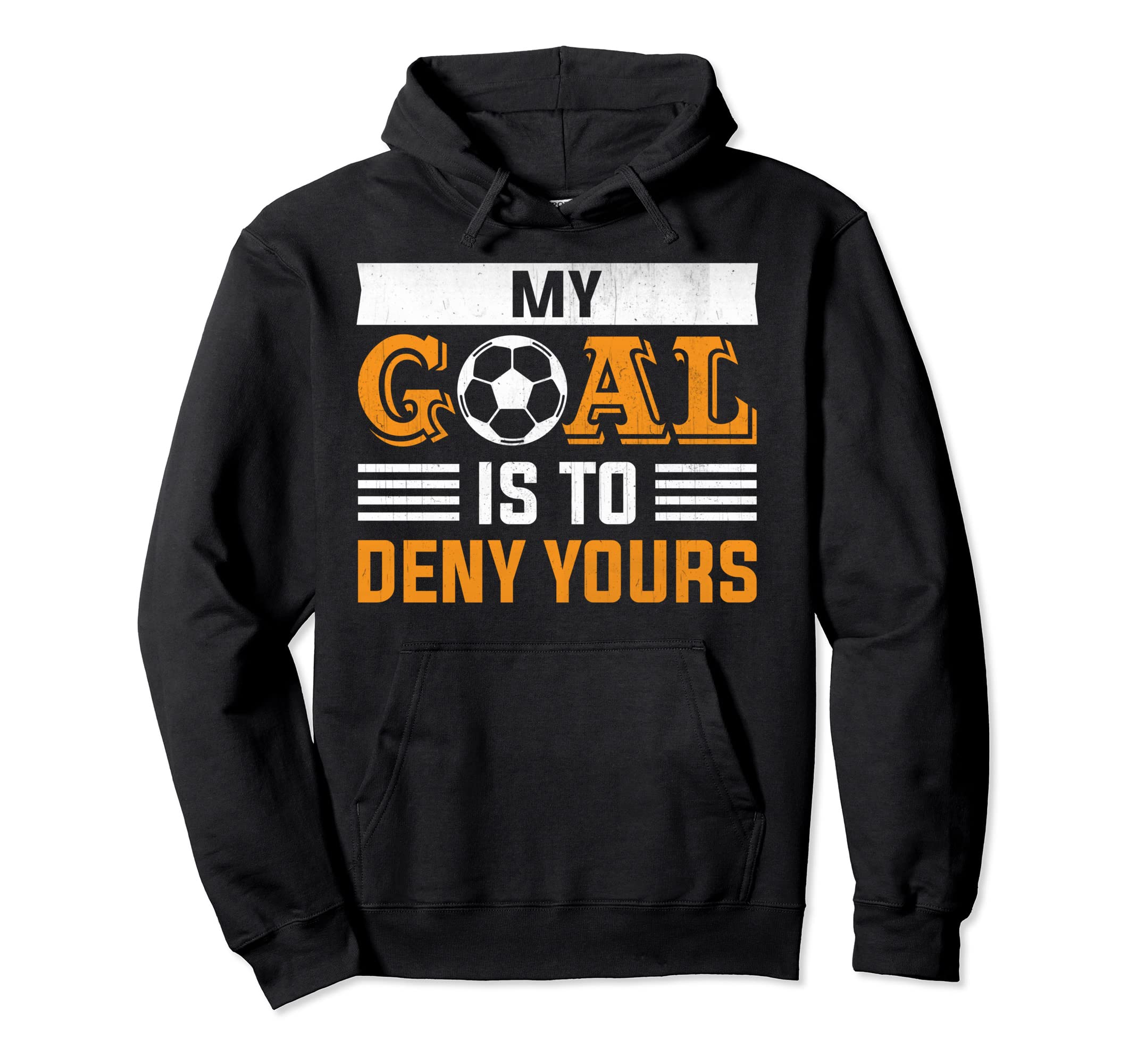 My Goal Is To Deny Yours Soccer Goalie Hoodie - Graphic Print Men Women - T-Shirt, Sweatshirt, Hoodie