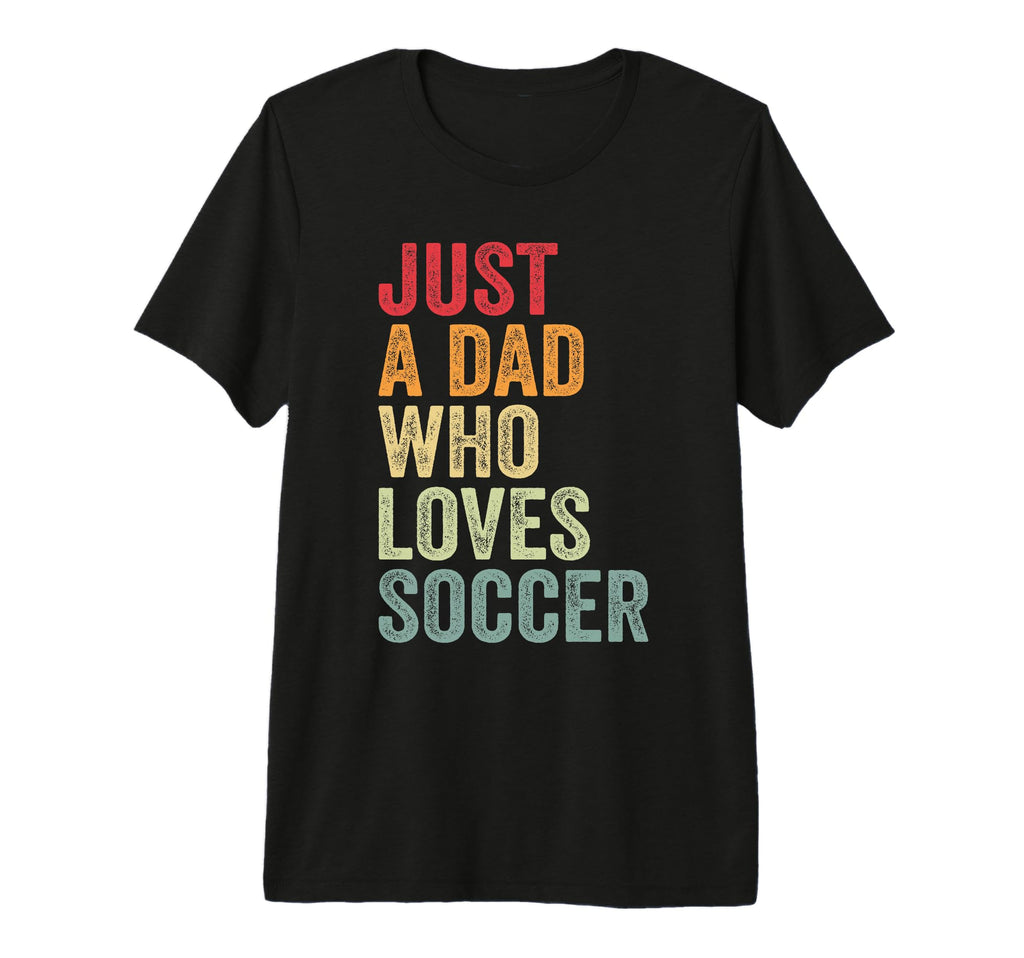 Mens Just Dad Who Loves Soccer Dad T-Shirt - Fun Novelty Design for Adults - T-Shirt, Sweatshirt, Hoodie