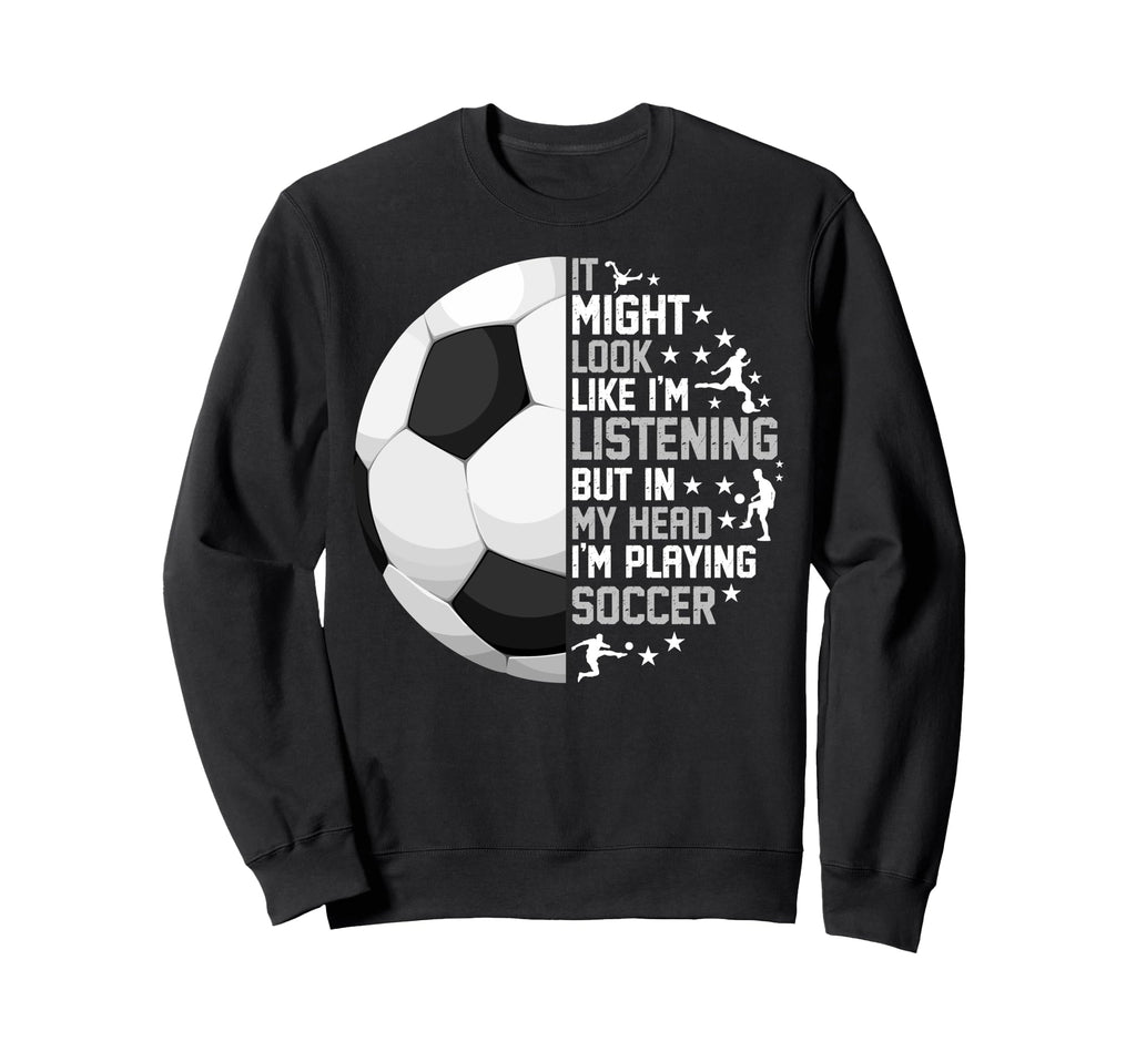 Funny My Head Im Playing Soccer Sweatshirt - Fun Novelty Design Men Women - T-Shirt, Sweatshirt, Hoodie