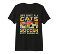 Life Isnt All Cats And Soccer Tri T-Shirt - Custom Art Print Men Women - T-Shirt, Sweatshirt, Hoodie