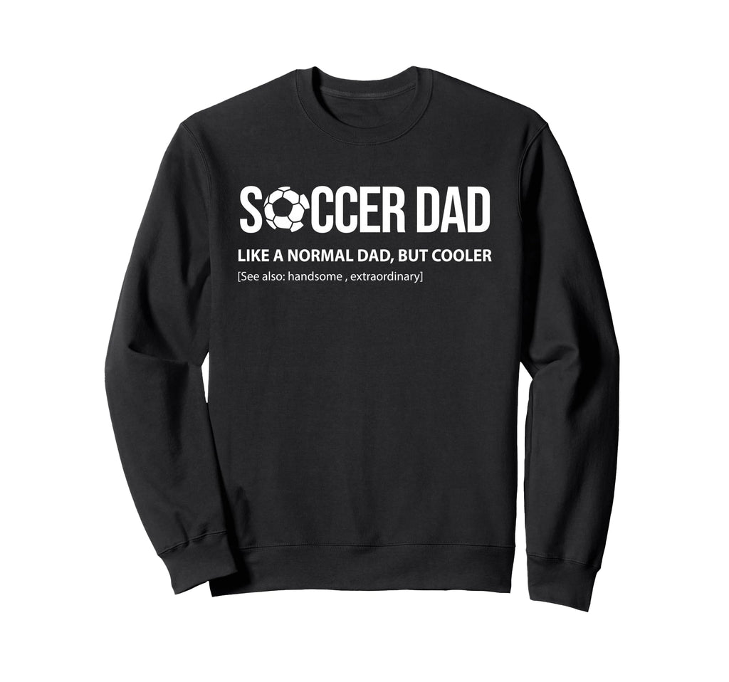 Soccer Dad Like Normal Dad But Cooler Sweatshirt - Unique Graphic Men Women - T-Shirt, Sweatshirt, Hoodie