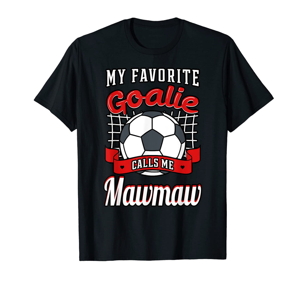 My Favorite Goalie Calls Me Mawmaw T-Shirt - Fun Novelty Design Unisex - T-Shirt, Sweatshirt, Hoodie