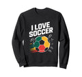 I Love Soccer Passion Soccer Ball Sweatshirt - Fun Novelty Design Men Women - T-Shirt, Sweatshirt, Hoodie
