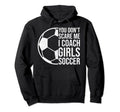 Coaches Gift You Dont Scare Me I Coach Hoodie - Unique Graphic for Adults - T-Shirt, Sweatshirt, Hoodie