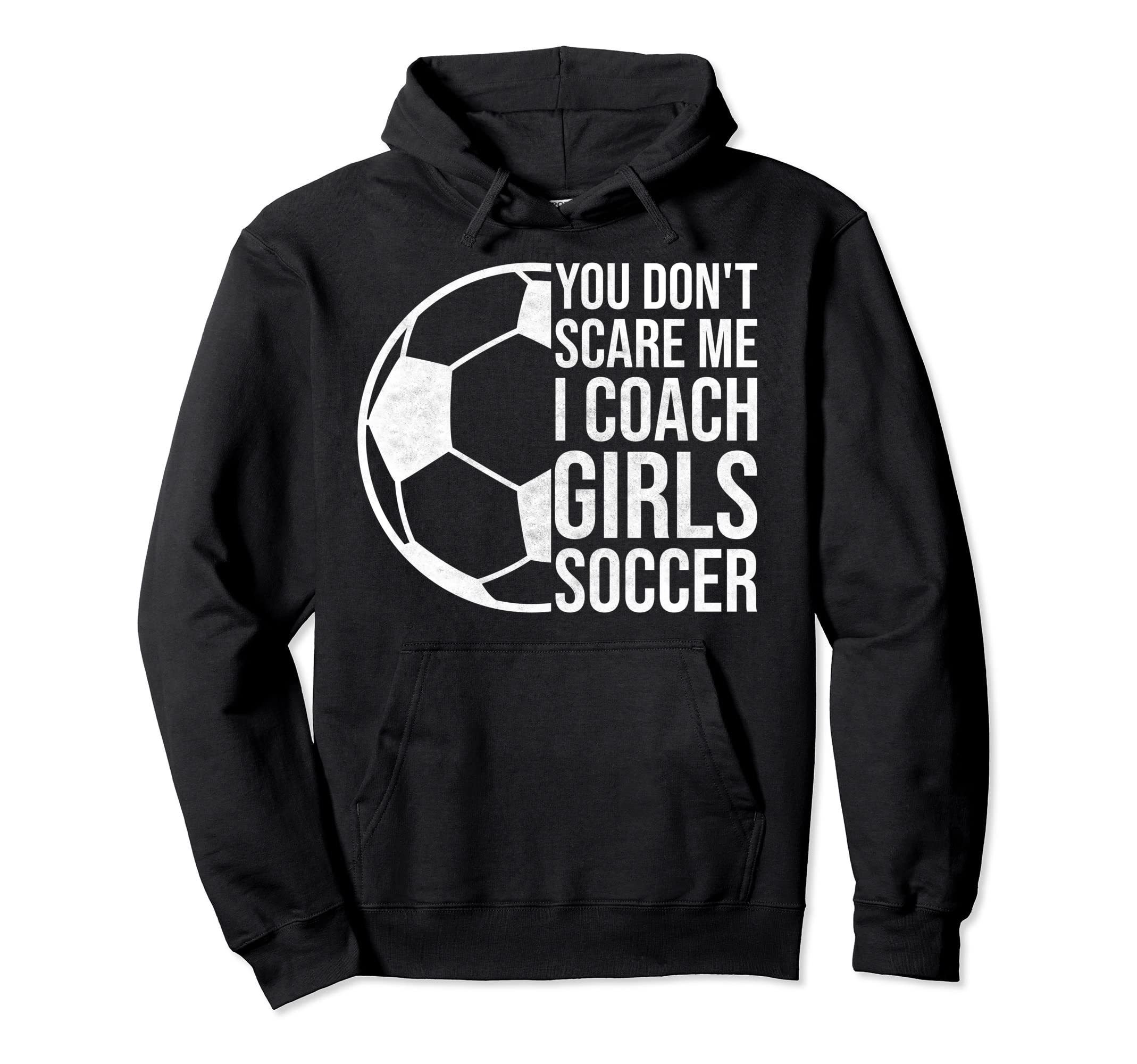 Coaches Gift You Dont Scare Me I Coach Hoodie - Unique Graphic for Adults - T-Shirt, Sweatshirt, Hoodie