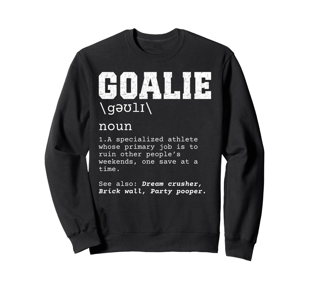Funny Soccer Goalie Definition Ruin Sweatshirt - Trendy Graphic Unisex - T-Shirt, Sweatshirt, Hoodie