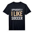 Mens Apparently I Like Soccer Team T-Shirt - Trendy Graphic for Adults - T-Shirt, Sweatshirt, Hoodie