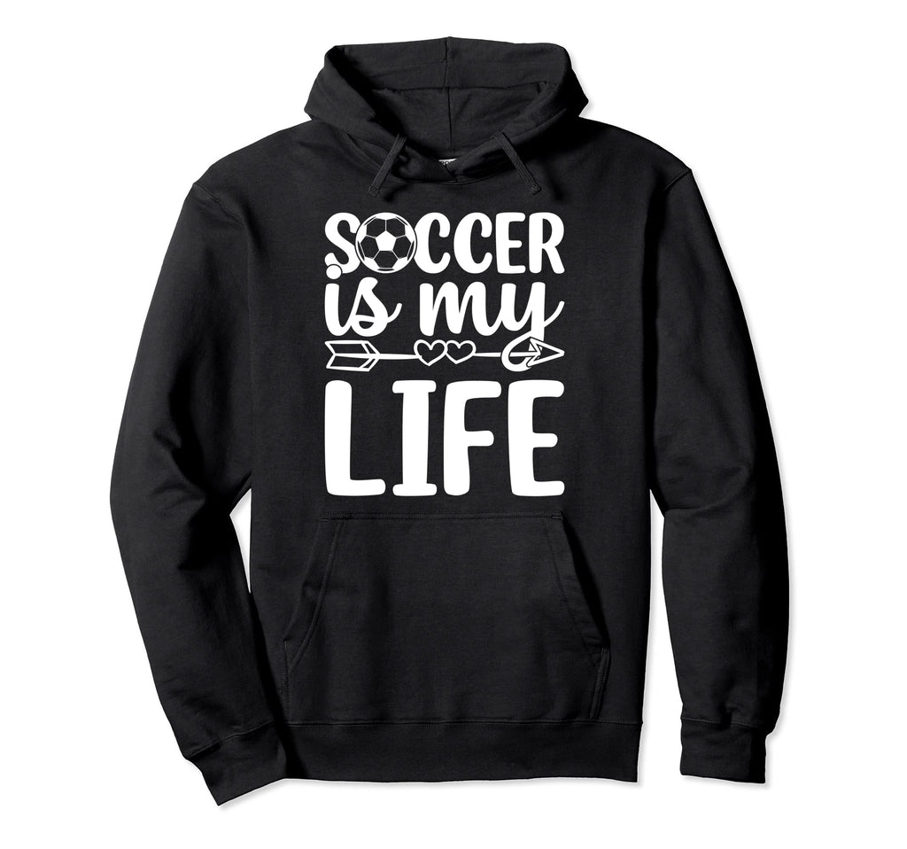 Soccer Is My Life Soccer Lover Soccer Hoodie - Unique Graphic Men Women - T-Shirt, Sweatshirt, Hoodie