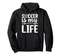 Soccer Is My Life Soccer Lover Soccer Hoodie - Unique Graphic Men Women - T-Shirt, Sweatshirt, Hoodie