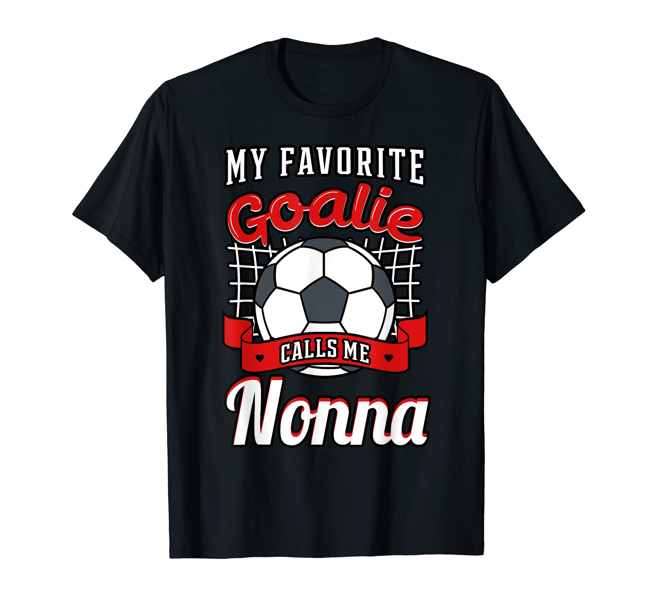 My Favorite Goalie Calls Me Nonna Soccer T-Shirt - Novelty Apparel Unisex - T-Shirt, Sweatshirt, Hoodie
