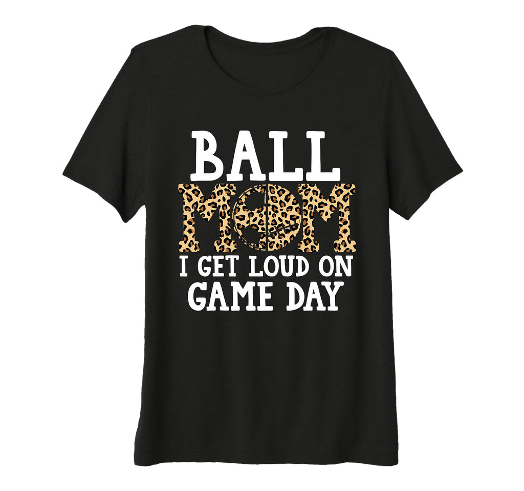 Womens Ball Mom I Get Loud Game Day T-Shirt - Novelty Apparel for Adults - T-Shirt, Sweatshirt, Hoodie