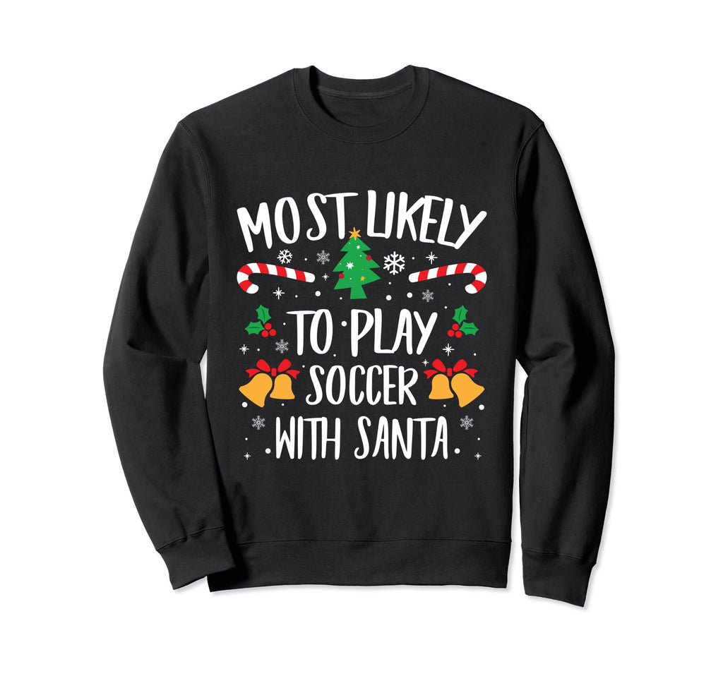 Most Likely To Play Soccer Santa Sweatshirt - Graphic Print Men Women - T-Shirt, Sweatshirt, Hoodie