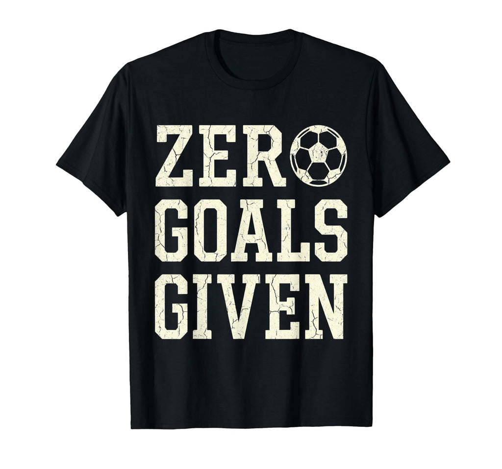 Zero Goals Given Soccer Goalkeeper T-Shirt - Novelty Apparel for Adults - T-Shirt, Sweatshirt, Hoodie