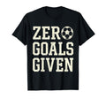Zero Goals Given Soccer Goalkeeper T-Shirt - Novelty Apparel for Adults - T-Shirt, Sweatshirt, Hoodie