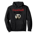 Football Is Life Soccer Fans Related Hoodie - Custom Art Print Men Women - T-Shirt, Sweatshirt, Hoodie