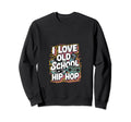 I Love Old School Hip Hop Urban Sweatshirt - Minimalist Print Men Women - T-Shirt, Sweatshirt, Hoodie
