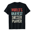Worlds Okayest Soccer Player T-Shirt - Casual Everyday Wear Men Women - T-Shirt, Sweatshirt, Hoodie