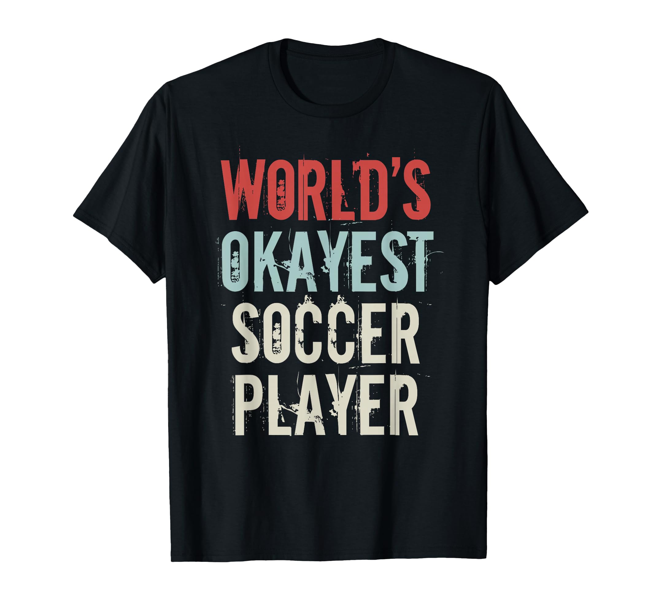 Worlds Okayest Soccer Player T-Shirt - Casual Everyday Wear Men Women - T-Shirt, Sweatshirt, Hoodie