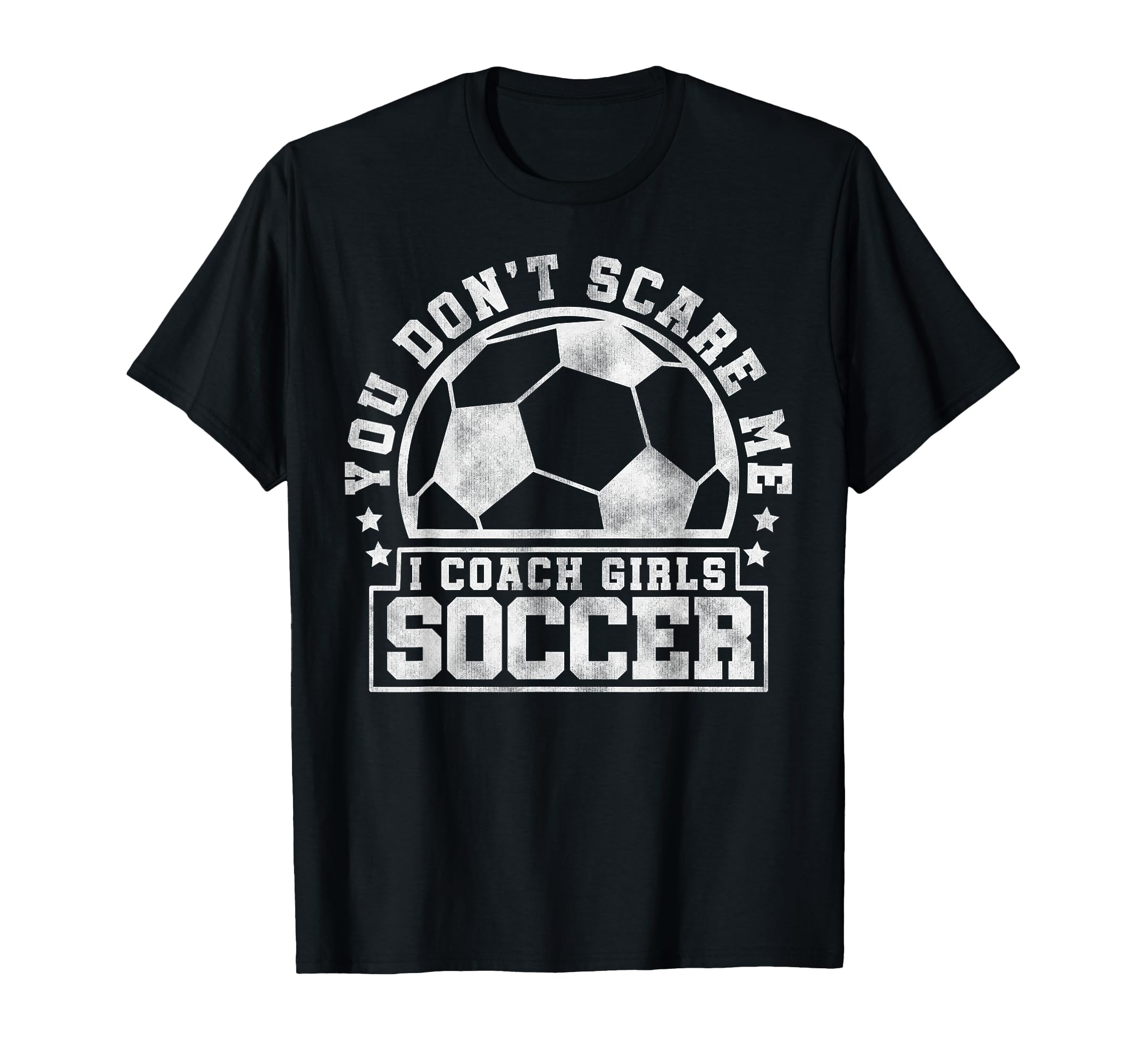 You Dont Scare Me I Coach Soccer T-Shirt - Casual Everyday Wear Unisex - T-Shirt, Sweatshirt, Hoodie