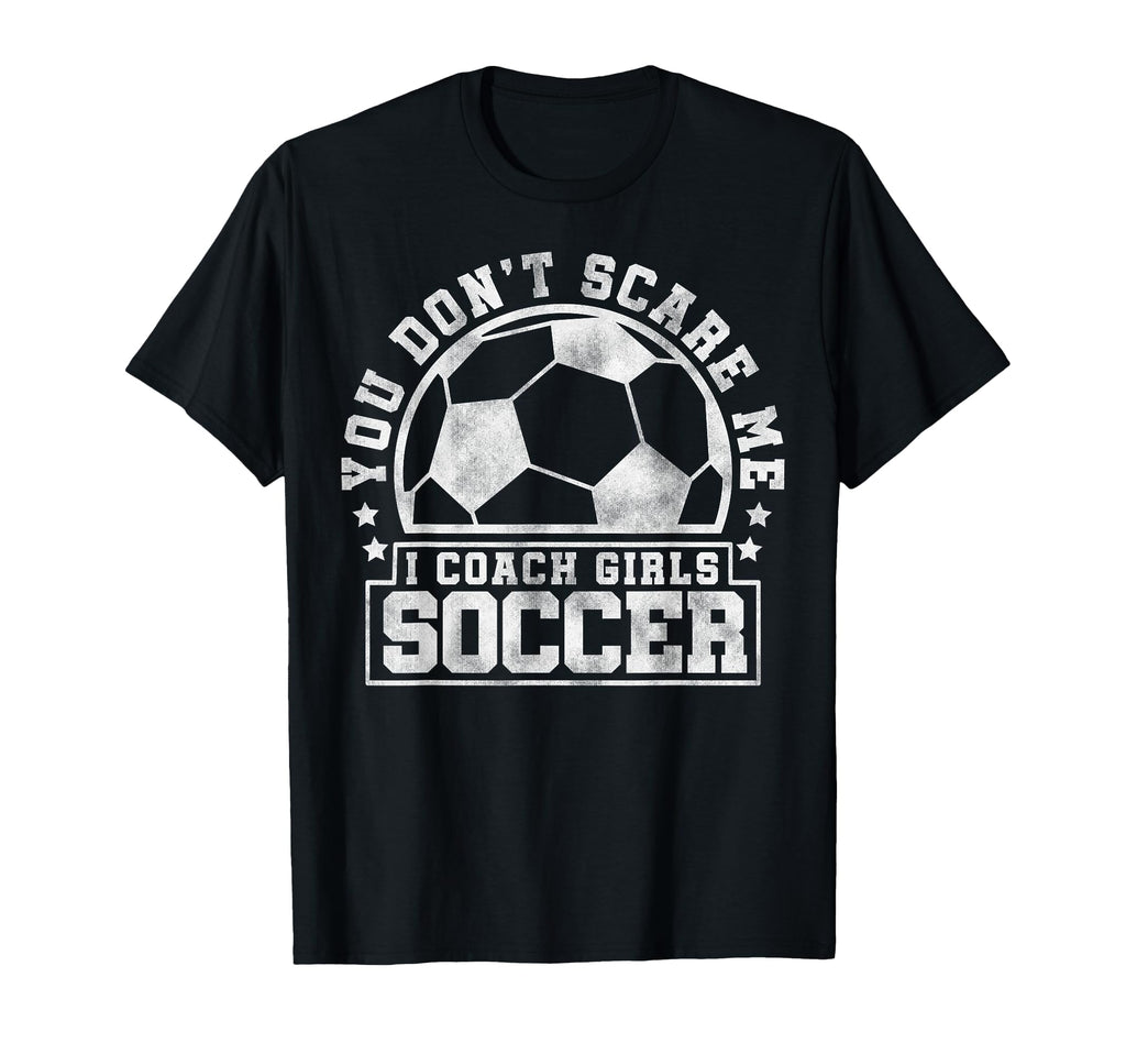 You Dont Scare Me I Coach Soccer Soccer T-Shirt - Unique Graphic Unisex - T-Shirt, Sweatshirt, Hoodie