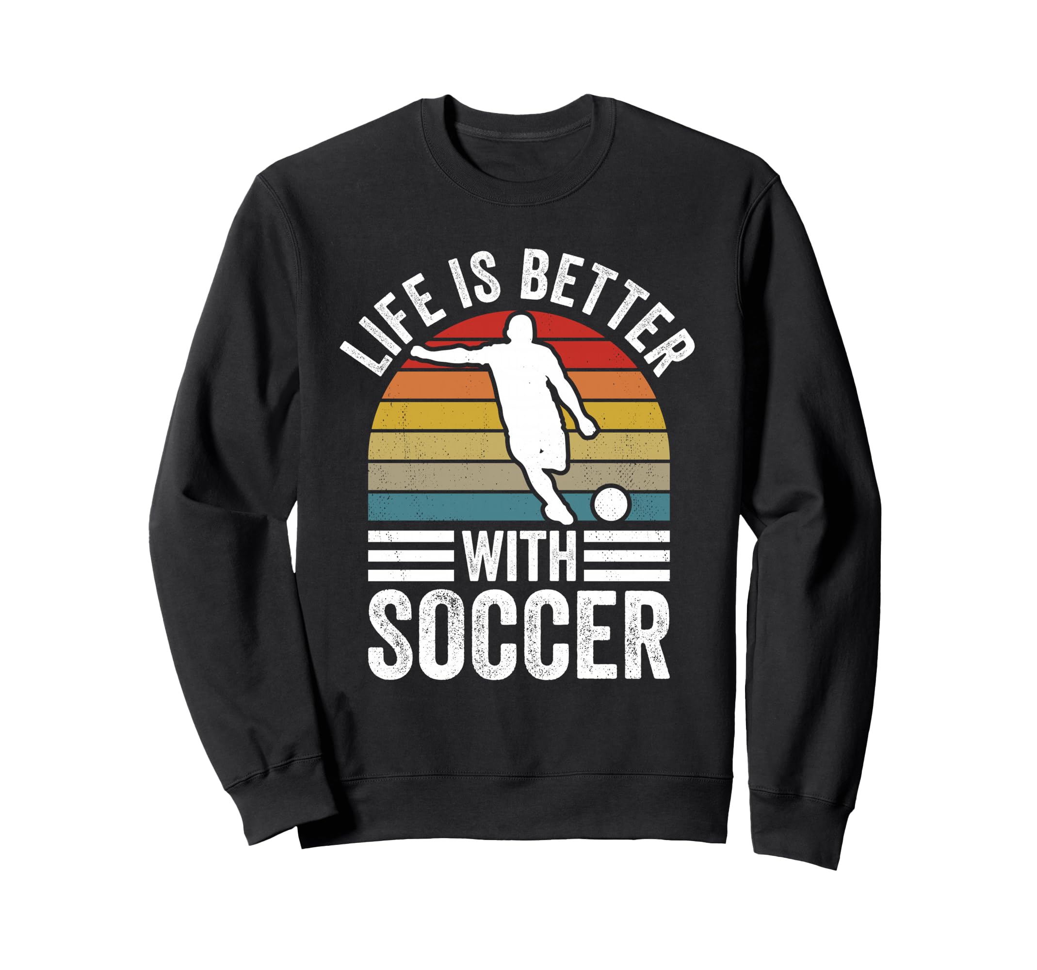 Life Is Better Soccer Funny Footballer Sweatshirt - Novelty Apparel Unisex - T-Shirt, Sweatshirt, Hoodie