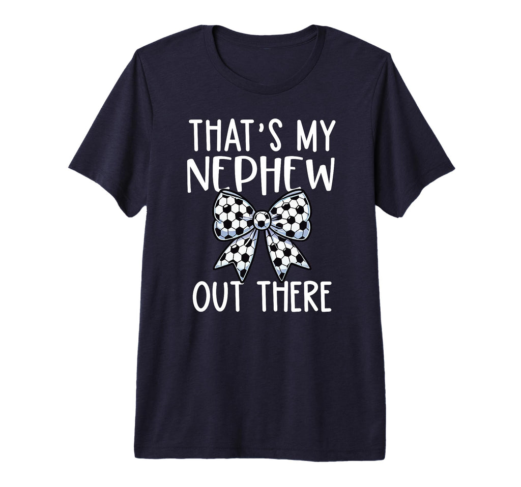 Thats My Nephew Out There Soccer Aunt T-Shirt - Fun Novelty Design Unisex - T-Shirt, Sweatshirt, Hoodie