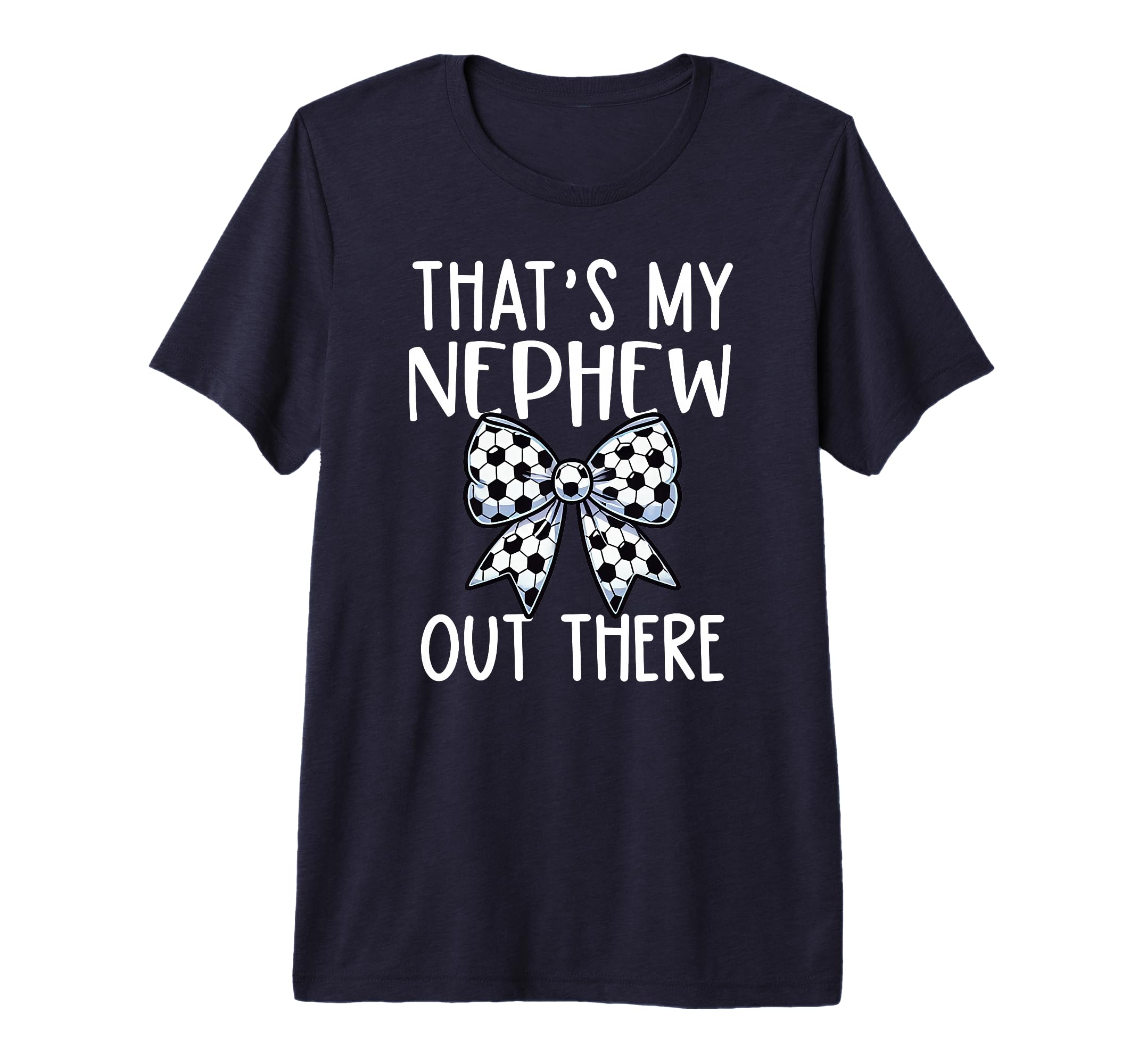 Thats My Nephew Out There Soccer Aunt T-Shirt - Fun Novelty Design Unisex - T-Shirt, Sweatshirt, Hoodie