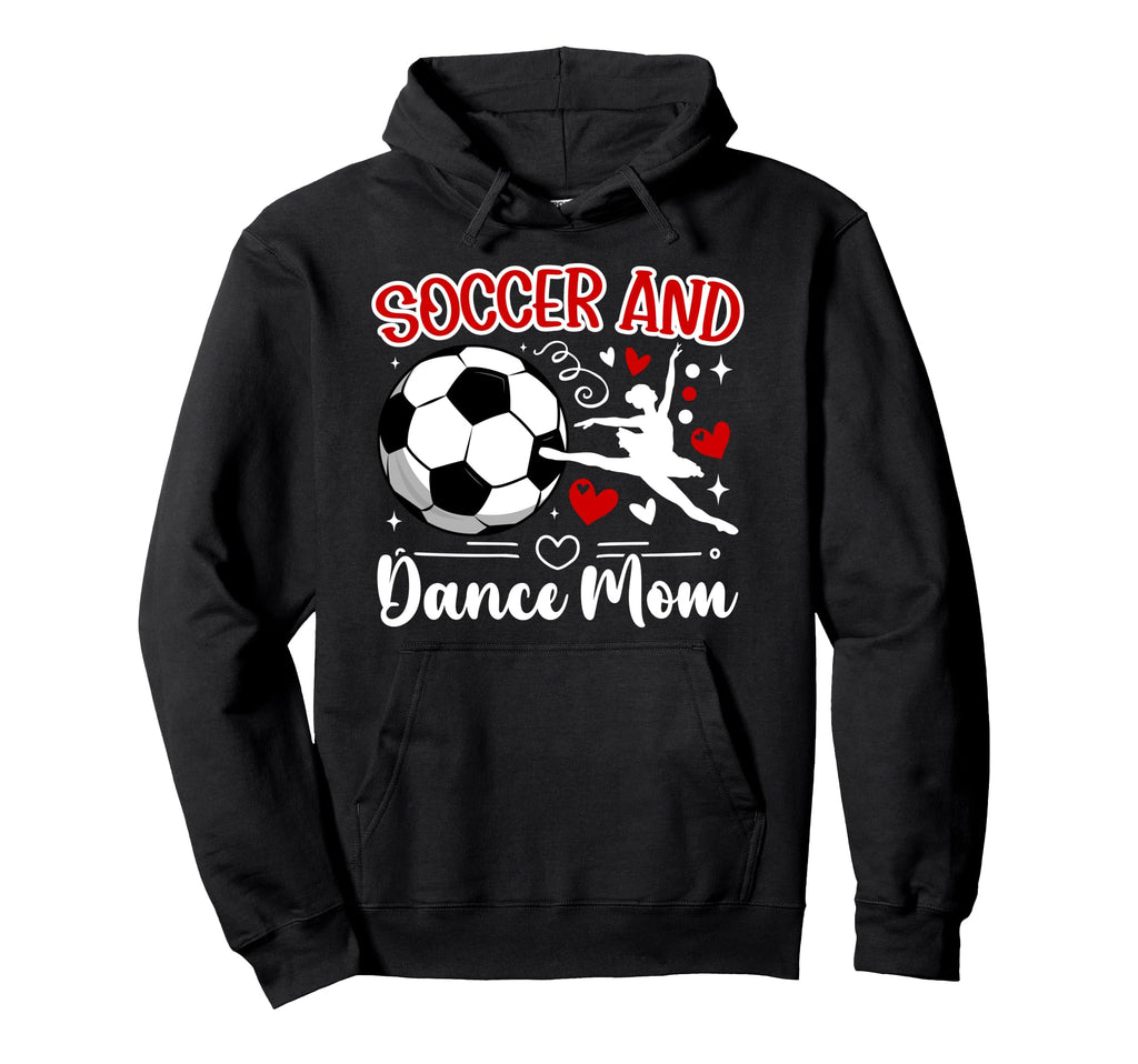 Soccer And Dance Mom Dancer And Soccer Hoodie - Streetwear Style Men Women - T-Shirt, Sweatshirt, Hoodie
