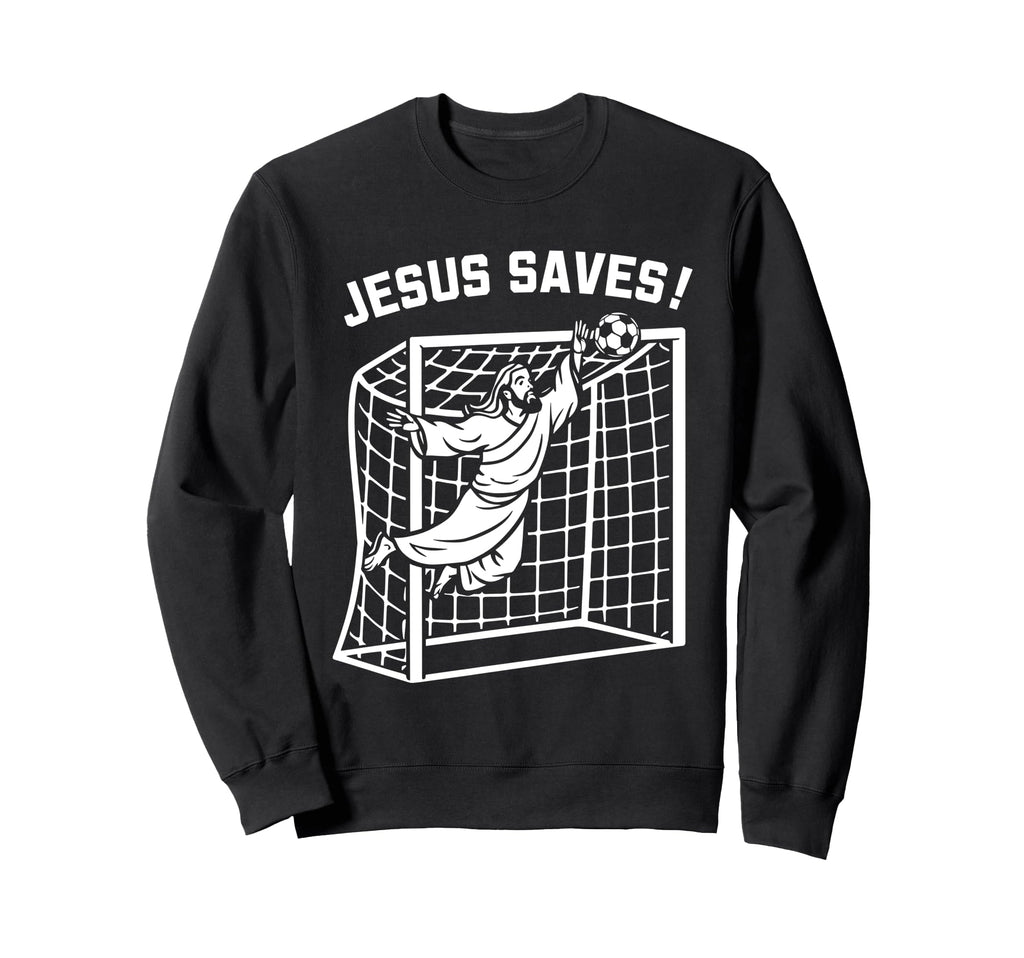 Jesus Funny Soccer Saves Football Sweatshirt - Trendy Graphic Men Women - T-Shirt, Sweatshirt, Hoodie