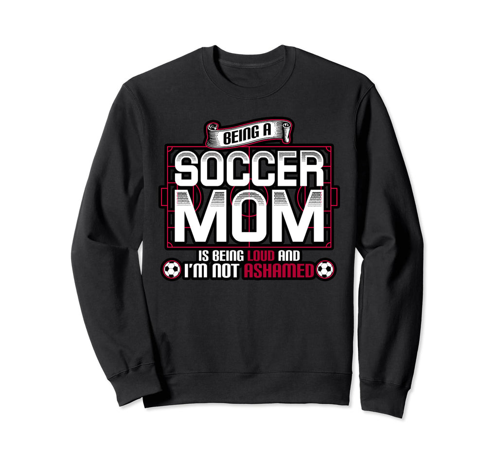 Proud Soccer Mom Being Loud And Im Not Sweatshirt - Unique Graphic Unisex - T-Shirt, Sweatshirt, Hoodie