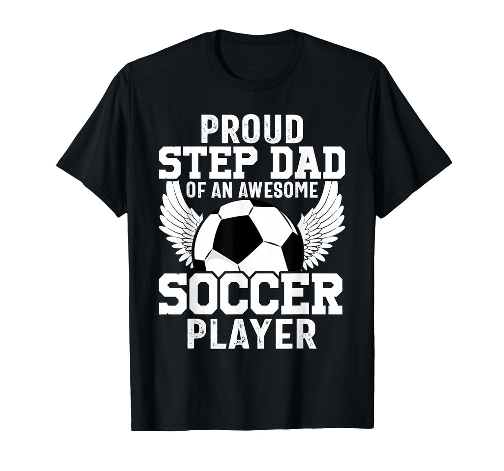 Proud Step Dad Awesome Soccer T-Shirt - Fun Novelty Design Men Women - T-Shirt, Sweatshirt, Hoodie