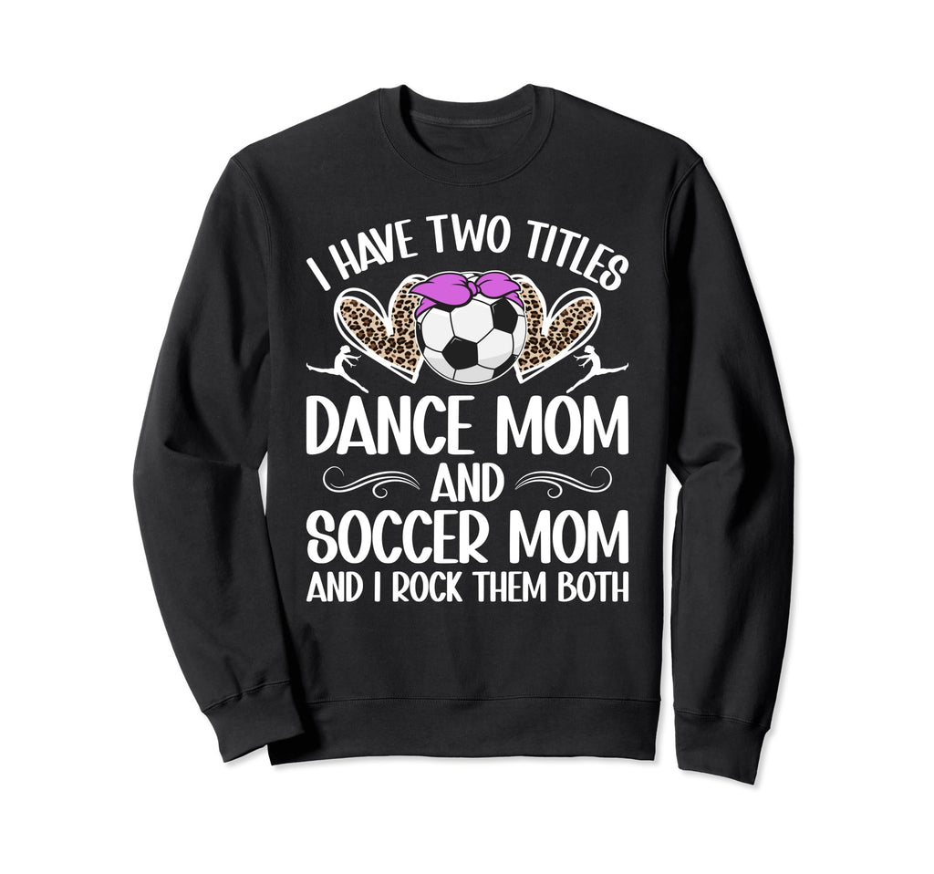 Dance And Soccer Mom Soccer Sweatshirt - Fun Novelty Design Men Women - T-Shirt, Sweatshirt, Hoodie