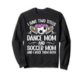 Dance And Soccer Mom Soccer Sweatshirt - Fun Novelty Design for Adults - T-Shirt, Sweatshirt, Hoodie